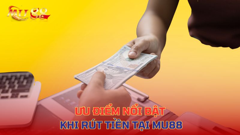 Ưu điểm nổi bật khi rút tiền tại Kubet