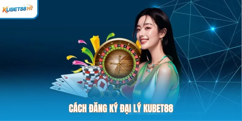 Cách đăng ký đại lý Kubet