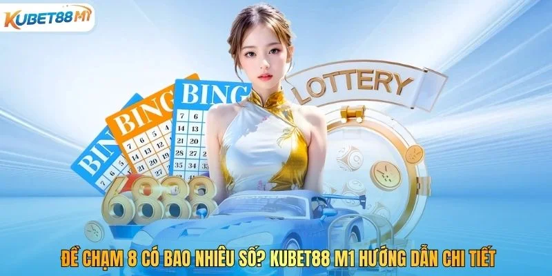 Đề Chạm 8 Có Bao Nhiêu Số? Kubet M1 Hướng Dẫn Chi Tiết