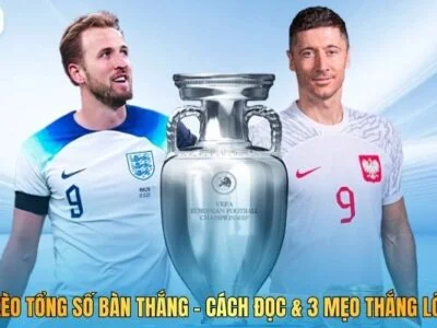 Kèo Tổng Số Bàn Thắng - Cách Đọc & 3 Mẹo Thắng Lớn