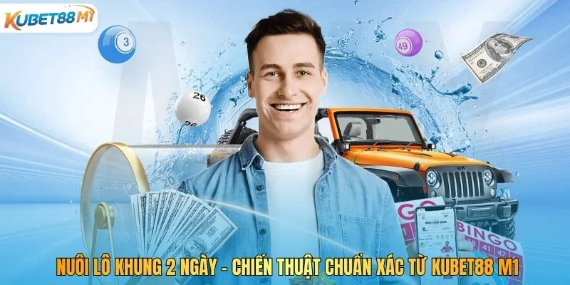 Nuôi Lô Khung 2 Ngày – Chiến Thuật Chuẩn Xác Từ Kubet M1