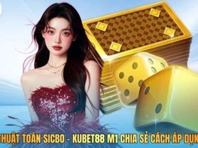 Thuật Toán Sicbo - Kubet M1 Chia Sẻ Cách Áp Dụng