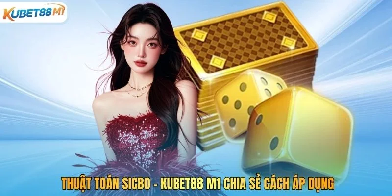 Thuật Toán Sicbo - Kubet M1 Chia Sẻ Cách Áp Dụng