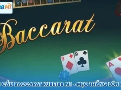 Cách Soi Cầu Baccarat Kubet M1 - Mẹo Thắng Lớn Mỗi Ngày