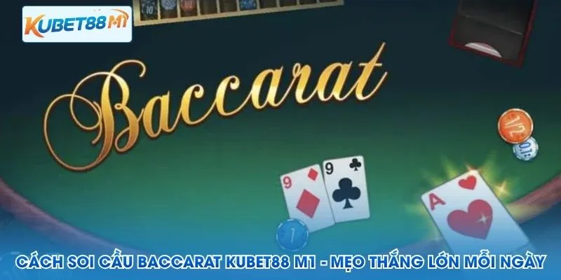 Cách Soi Cầu Baccarat Kubet M1 - Mẹo Thắng Lớn Mỗi Ngày