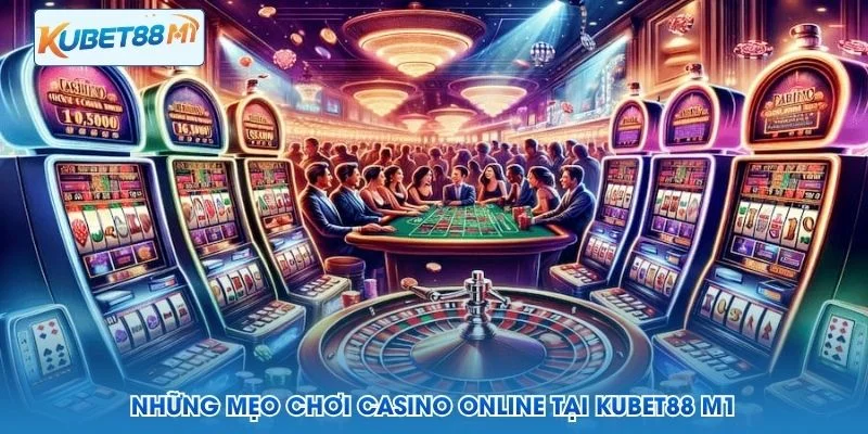 Những mẹo chơi Casino online tại Kubet M1