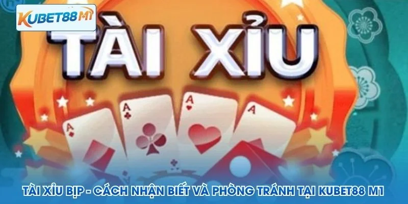 Tài Xỉu Bịp - Cách Nhận Biết Và Phòng Tránh Tại Kubet M1